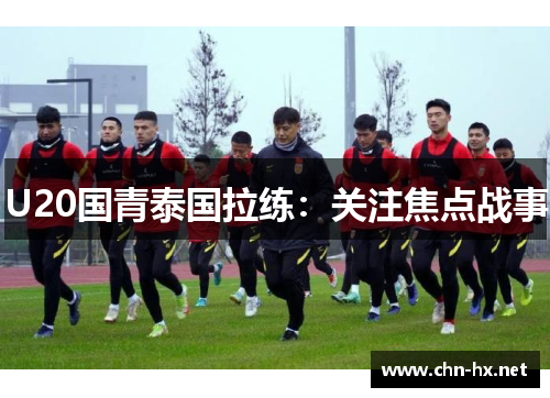 U20国青泰国拉练：关注焦点战事