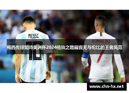 梅西传球如诗美洲杯2024统治之路展现无与伦比的王者风范
