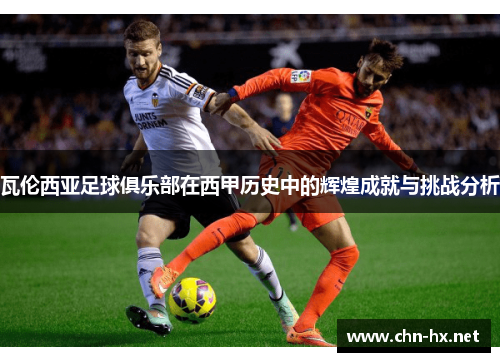 瓦伦西亚足球俱乐部在西甲历史中的辉煌成就与挑战分析