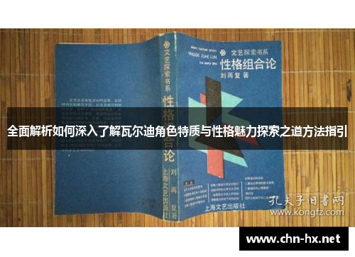 全面解析如何深入了解瓦尔迪角色特质与性格魅力探索之道方法指引 全面解析如何深入了解瓦尔迪角色特质与性格魅力探索之道方法指引