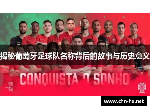 揭秘葡萄牙足球队名称背后的故事与历史意义