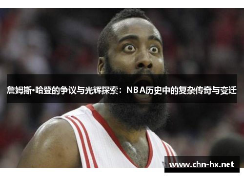 詹姆斯·哈登的争议与光辉探索：NBA历史中的复杂传奇与变迁